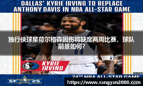 独行侠球星荷尔格森因伤将缺席两周比赛，球队前景如何？