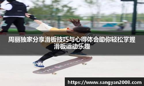 周丽独家分享滑板技巧与心得体会助你轻松掌握滑板运动乐趣