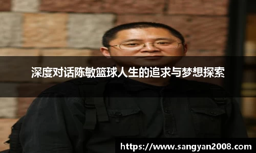 深度对话陈敏篮球人生的追求与梦想探索